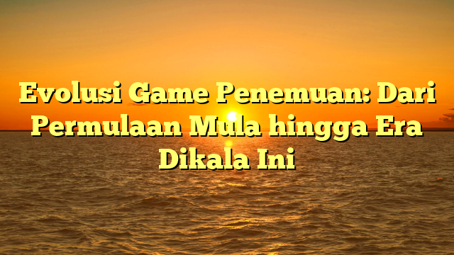 Evolusi Game Penemuan: Dari Permulaan Mula hingga Era Dikala Ini