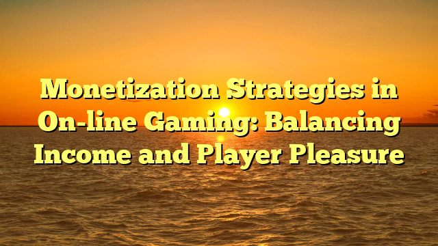 Monetization Strategies in On-line Gaming: Balancing Income and Player Pleasure